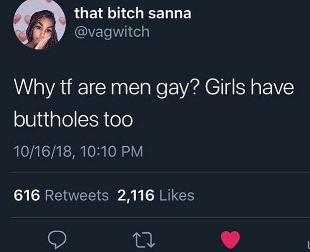 screenshot - that bitch sanna Why tf are men gay? Girls have buttholes too 101618, 616 2,116
