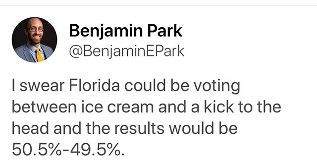 Feminism - Benjamin Park I swear Florida could be voting between ice cream and a kick to the head and the results would be 50.5%49.5%.