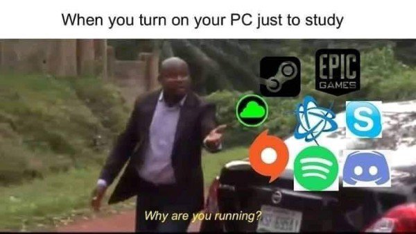 you running memes - When you turn on your Pc just to study o Epic Games Why are you running?