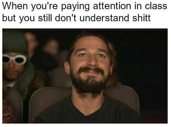 don t understand class meme - When you're paying attention in class but you still don't understand shitt