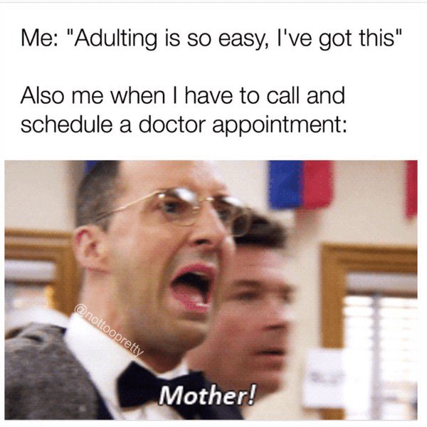 relatable memes - Me "Adulting is so easy, I've got this" Also me when I have to call and schedule a doctor appointment Mother!