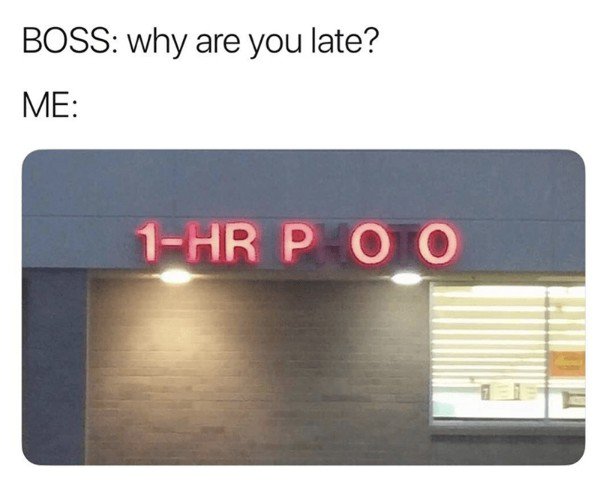 boss why are you late 1 hour poo - Boss why are you late? Me 1Hr P Oo