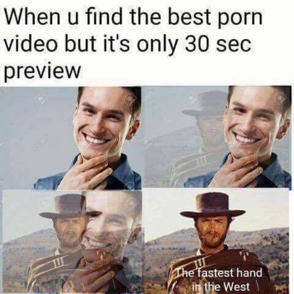 memes - dirty memes - When u find the best porn video but it's only 30 sec preview The fastest hand in the West
