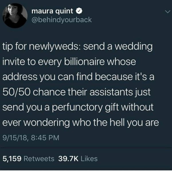 invite billionaires to wedding - maura quint tip for newlyweds send a wedding invite to every billionaire whose address you can find because it's a 5050 chance their assistants just send you a perfunctory gift without ever wondering who the hell you are 9
