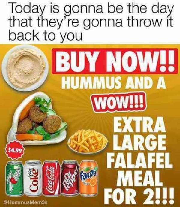 buy now hummus and a wow extra large falafel meal for two - Today is gonna be the day that they're gonna throw it back to you Buy Now!! Hummus And A Wow!!! Extra Large Falafel Ranta Meal For 2!!! S$4.99 Coke Coca Cola