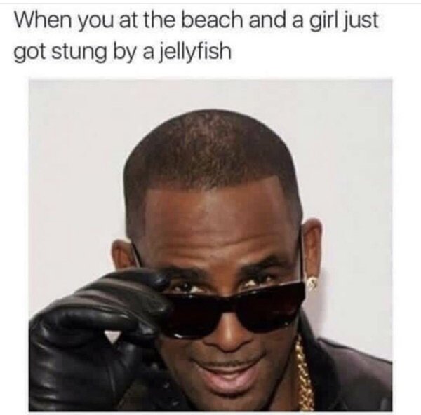 r kelly funny quotes - When you at the beach and a girl just got stung by a jellyfish