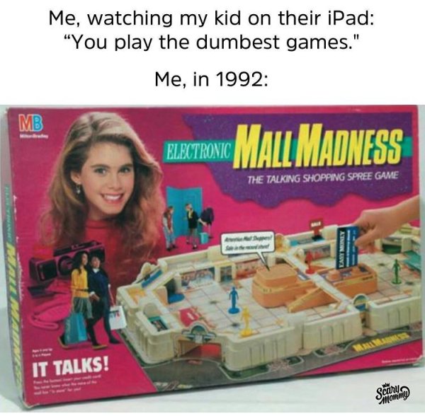 90s memes - Me, watching my kid on their iPad "You play the dumbest games." Me, in 1992 Helestrono Mall Madness The Talking Shopping Spree Game Taniny It Talks!