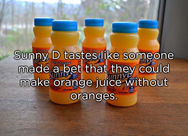 orange drink - aney Opinal Sunny D tastes someone made a bet that they could make orange juice without oranges. unny