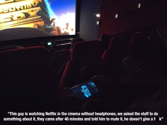 trash кинотеатра с телефона - Anniv "This guy is watching Netflix in the cinema without headphones, we asked the staff to do something about it, they came after 40 minutes and told him to mute it, he doesn't give af k"