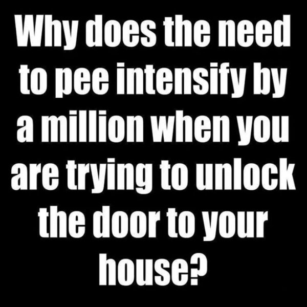 santa pod raceway - Why does the need to pee intensify by a million when you are trying to unlock the door to your house?