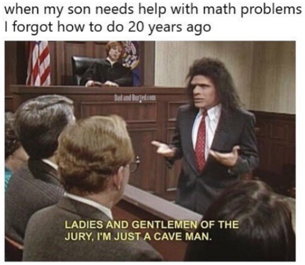 unfrozen caveman lawyer gif - when my son needs help with math problems I forgot how to do 20 years ago Dad and Burled.com Ladies And Gentlemen Of The Jury, I'M Just A Cave Man.