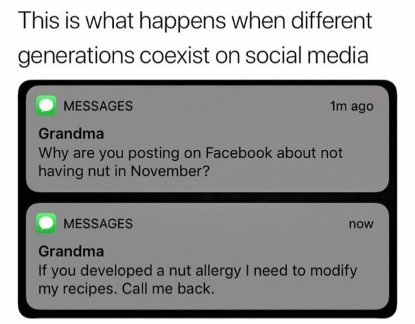 meme of social media memes - This is what happens when different generations coexist on social media Messages 1m ago Grandma Why are you posting on Facebook about not having nut in November? Messages now Grandma If you developed a nut allergy I need to mo