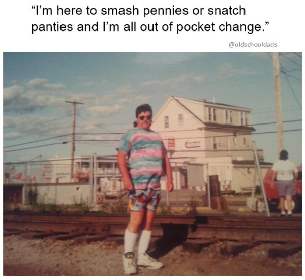 meme of vehicle - "I'm here to smash pennies or snatch panties and I'm all out of pocket change."