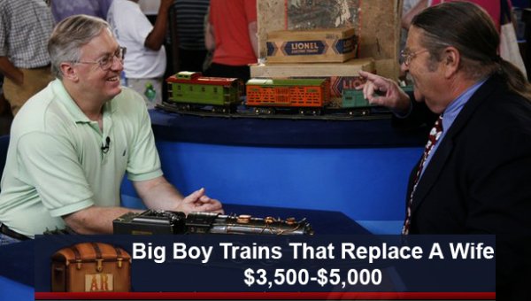 antiques road show memes - Lionel Big Boy Trains That Replace A Wife $3,500$5,000