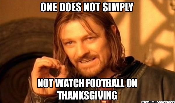 tatti kha le - One Does Not Simply Not Watch Football On Thanksgiving What lumeme.com