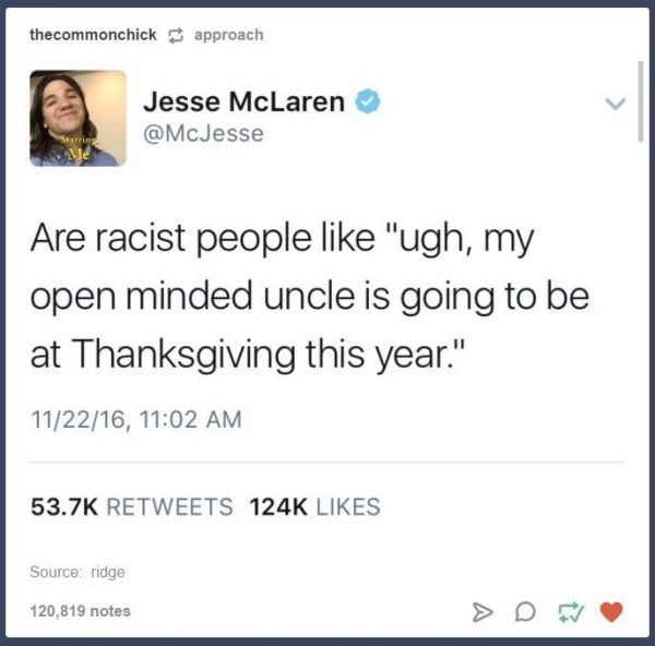 web page - thecommonchick approach Jesse McLaren Starring Are racist people "ugh, my open minded uncle is going to be at Thanksgiving this year." 112216, Source ridge 120,819 notes
