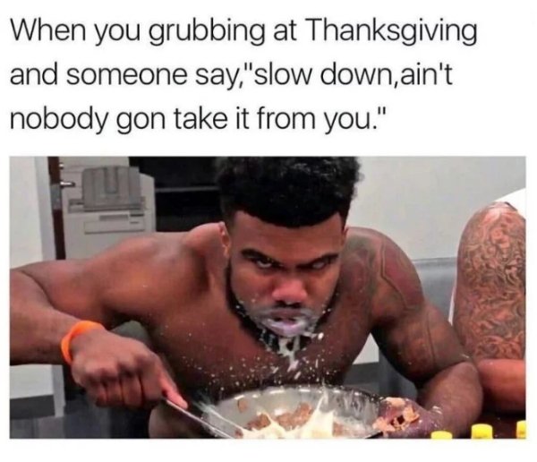 ezekiel elliott cereal meme - When you grubbing at Thanksgiving and someone say,"slow down, ain't nobody gon take it from you."