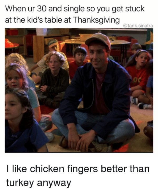 billy madison meme - When ur 30 and single so you get stuck at the kid's table at Thanksgiving .sinatra I chicken fingers better than turkey anyway