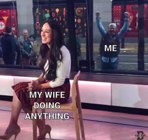 wholesome relationship meme - Me My Wife Doing Anything The Dad