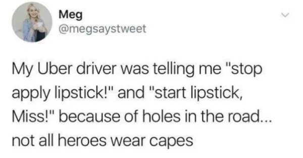short people eco friendly - Meg My Uber driver was telling me "stop apply lipstick!" and "start lipstick, Miss!" because of holes in the road... not all heroes wear capes