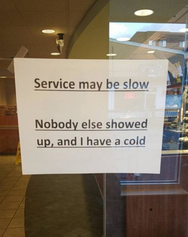 signage - Service may be slow Nobody else showed up, and I have a cold