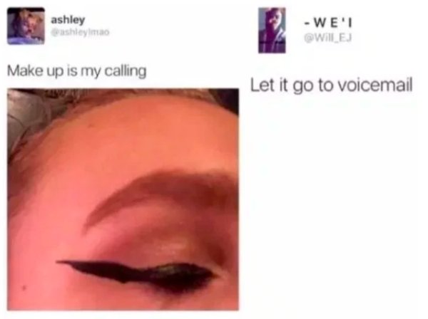 makeup is my calling meme - ashley ashleyma Wei Wile Make up is my calling Let it go to voicemail