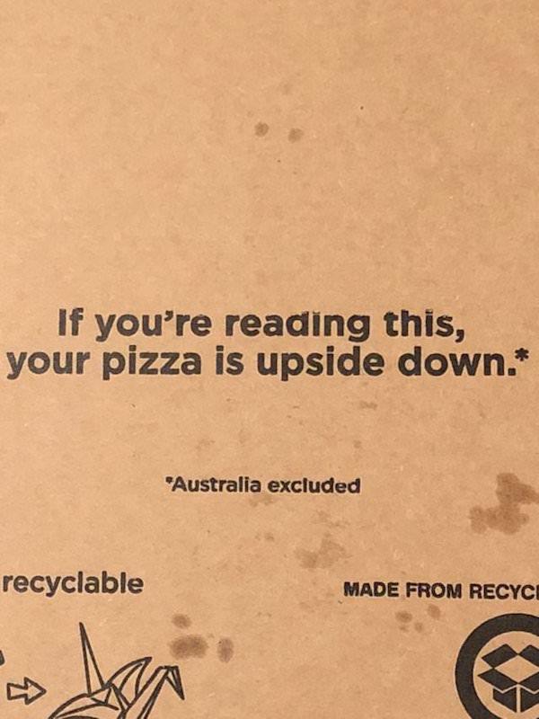 you know what i mean - If you're reading this, your pizza is upside down. Australia excluded recyclable Made From Recyci