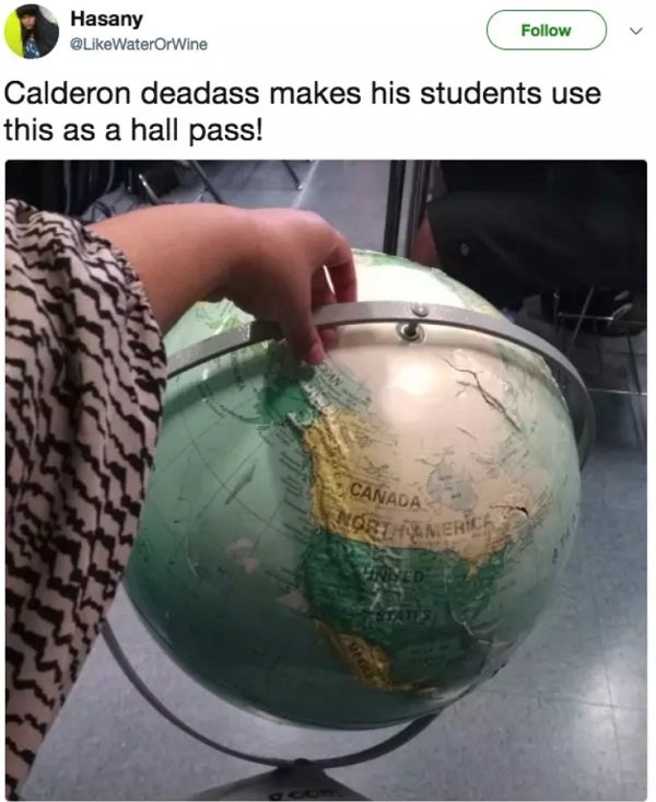 globe - Hasany Calderon deadass makes his students use this as a hall pass! Canada Worth Mer! Noed