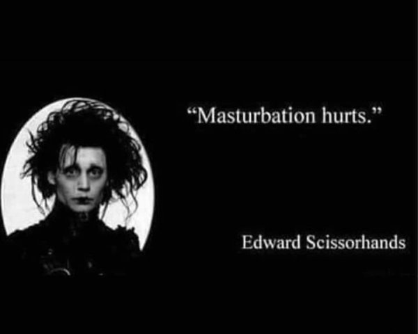 edward scissorhands meme - Masturbation hurts." Edward Scissorhands