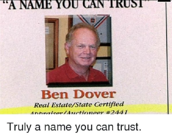 funny real estate agent - "A Name You Can Trust" Ben Dover Real EstateState Certified nhmieorAuctioneer Truly a name you can trust.