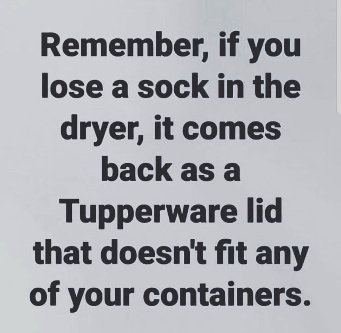 random pic quotes funny - Remember, if you lose a sock in the dryer, it comes back as a Tupperware lid that doesn't fit any of your containers.