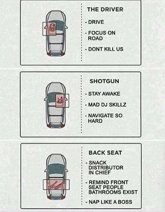 memes - rules of the car - The Driver Drive Focus On Road Dont Kill Us Shotgun Stay Awake Mad Dj Skillz Navigate So Hard Back Seat Snack Distributor In Chief Remind Front Seat People Bathrooms Exist Nap A Boss