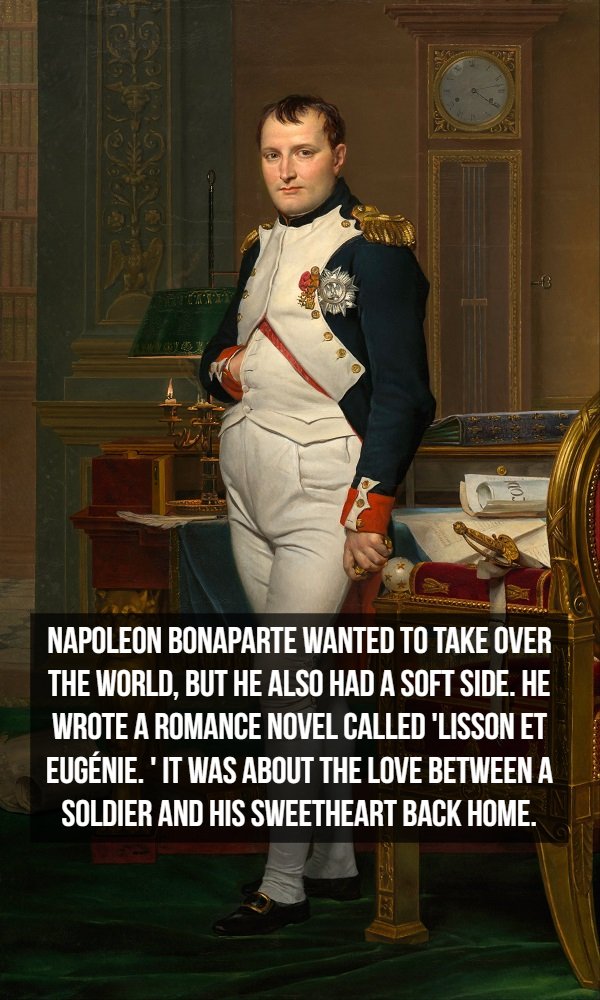 napoleon bonaparte - Cou Napoleon Bonaparte Wanted To Take Over The World, But He Also Had A Soft Side. He Wrote A Romance Novel Called 'Lisson Et Eugnie. ' It Was About The Love Between A Soldier And His Sweetheart Back Home.