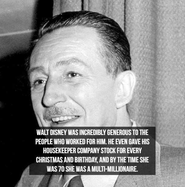 history cool things - Walt Disney Was Incredibly Generous To The People Who Worked For Him. He Even Gave His Housekeeper Company Stock For Every Christmas And Birthday, And By The Time She Was 70 She Was A MultiMillionaire,