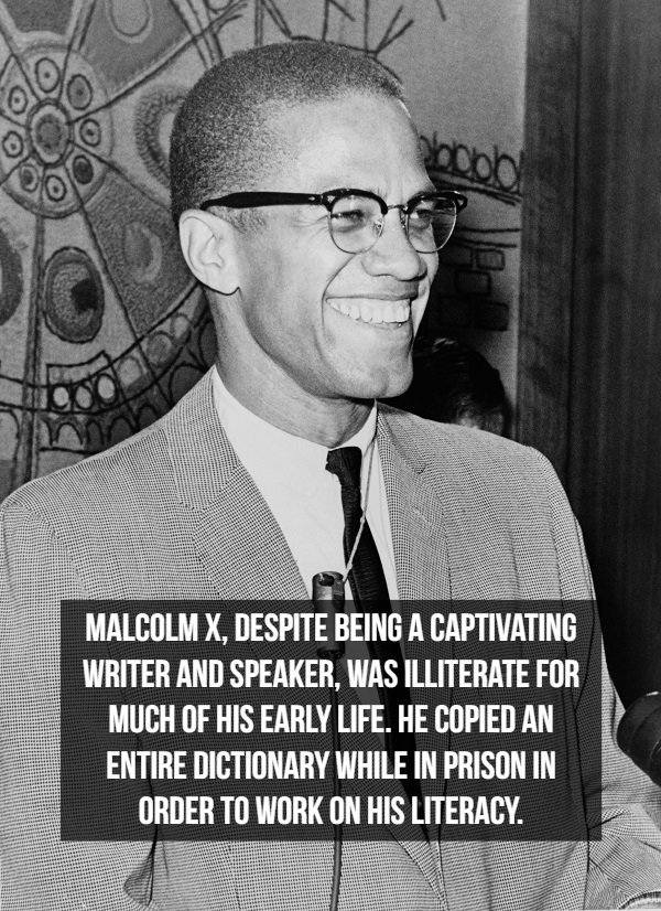 facts about malcolm x - Malcolm X, Despite Being A Captivating Writer And Speaker, Was Illiterate For Much Of His Early Life. He Copied An Entire Dictionary While In Prison In Order To Work On His Literacy.