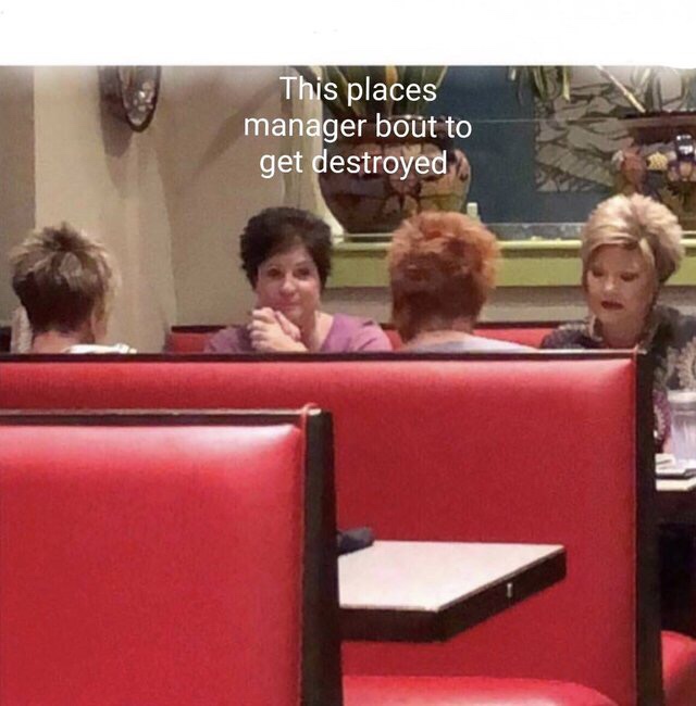 can i speak to the manager table - This places manager bout to get destroyed