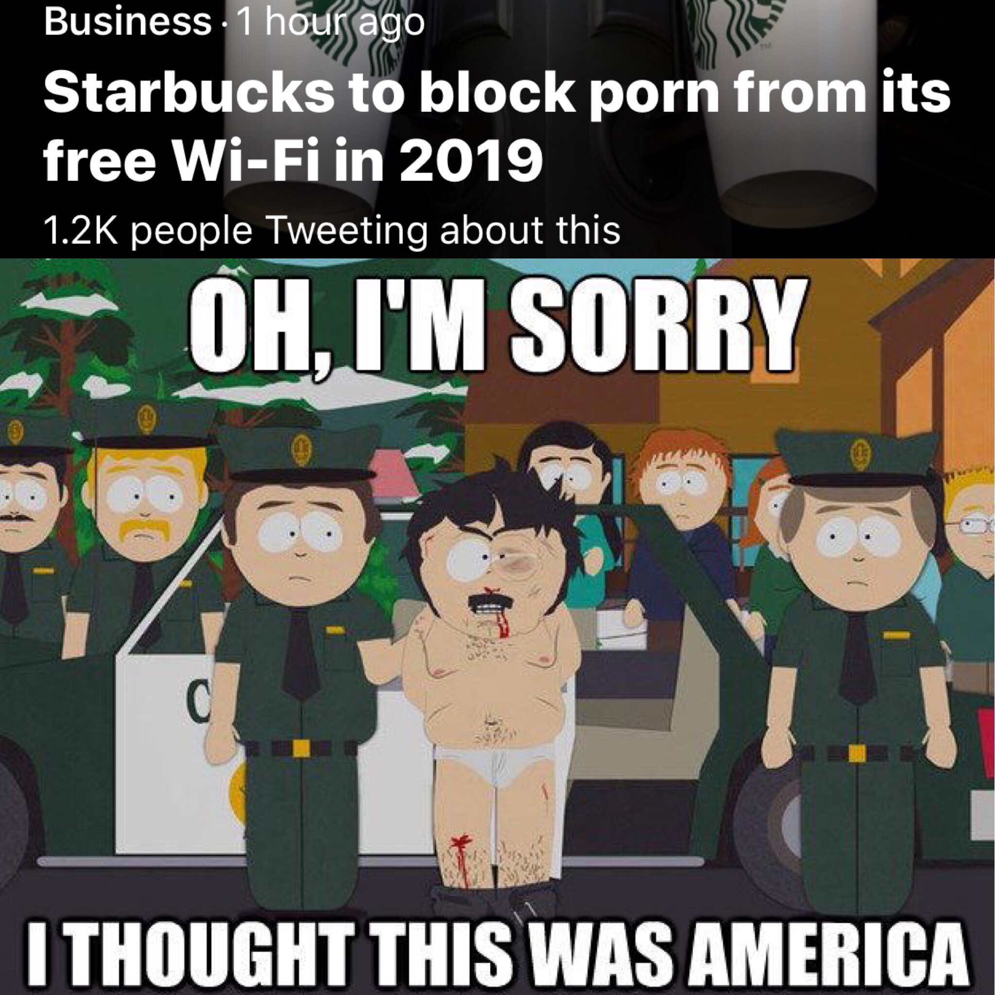 im sorry i thought this was america - Business 1 hour ago Starbucks to block porn from its free WiFi in 2019 people Tweeting about this Oh, I'M Sorry I Thought This Was America
