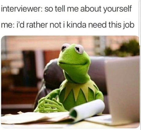 interview meme tell me about yourself - interviewer so tell me about yourself me i'd rather not i kinda need this job