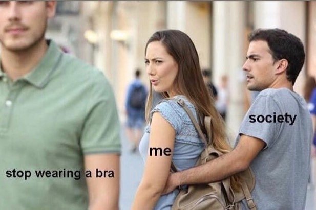 stop wearing a bra meme - society me stop wearing a bra
