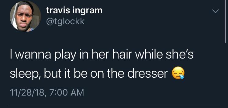 meme shower thoughts - travis ingram I wanna play in her hair while she's sleep, but it be on the dresser 112818,