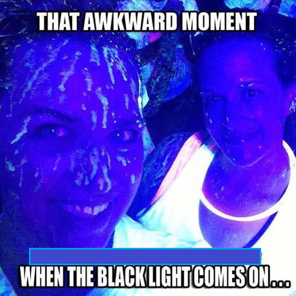 meme black light funny - That Awkward Moment When The Black Light Comes On...