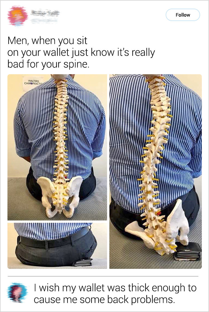 memes - bad to sit on your wallet - Men, when you sit on your wallet just know it's really bad for your spine. Walters Chiropractic I wish my wallet was thick enough to cause me some back problems.