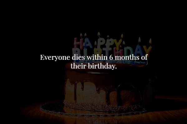 darkness - Fa por ! Everyone dies within 6 months of their birthday.
