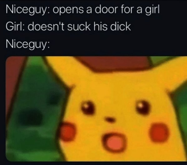 memes - games - Niceguy opens a door for a girl Girl doesn't suck his dick Niceguy