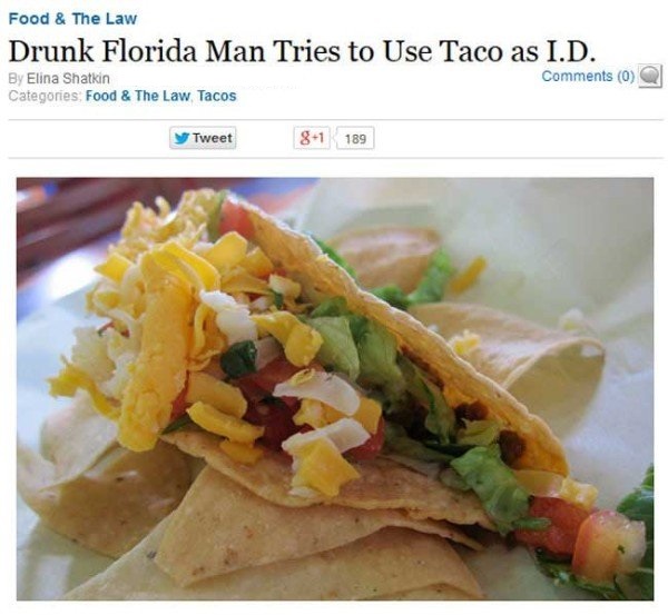 Florida - Food & The Law Drunk Florida Man Tries to Use Taco as I.D. By Elina Shatkin 0 Q Categories Food & The Law Tacos y Tweet 81 189