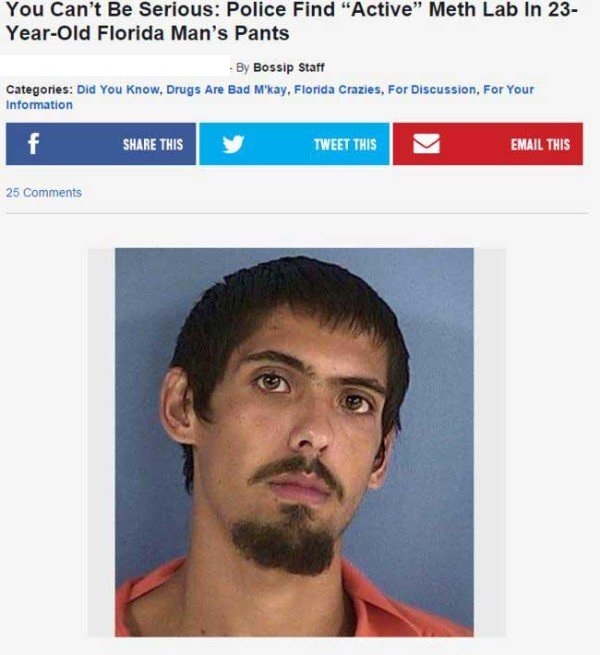 photo caption - You Can't Be Serious Police Find "Active Meth Lab In 23 YearOld Florida Man's Pants By Bossip Staff Categories Did You Know, Drugs Are Bad Mkay, Florida Crazies, For Discussion, For Your Information f This Tweet This Email This 25