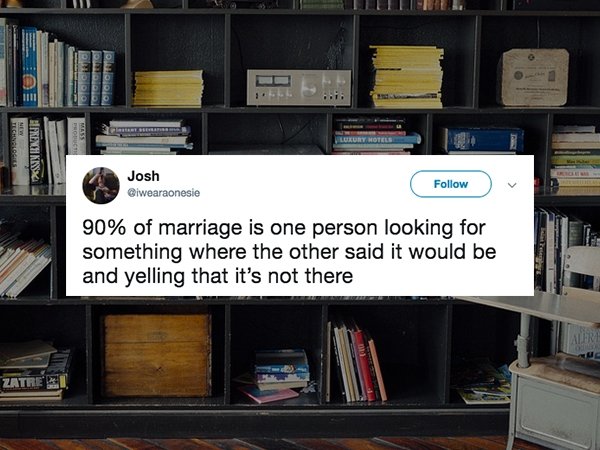 Marriage - Fupreme Josh Giwearaonesie 90% of marriage is one person looking for something where the other said it would be and yelling that it's not there