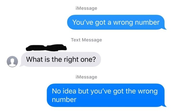 communication - iMessage You've got a wrong number Text Message What is the right one? iMessage No idea but you've got the wrong number