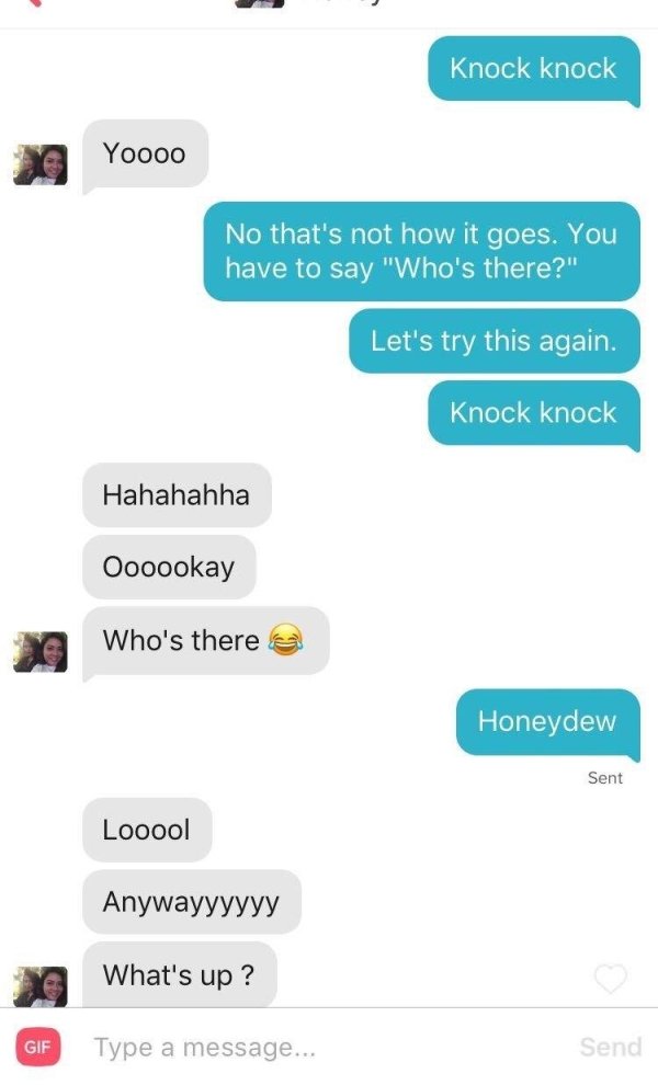 knock knock jokes pick up lines - Knock knock Yoooo No that's not how it goes. You have to say "Who's there?" Let's try this again. Knock knock Hahahahha Oooookay Who's there a Honeydew Sent Looool Anywayyyyyy What's up? Gif Type a message... Send
