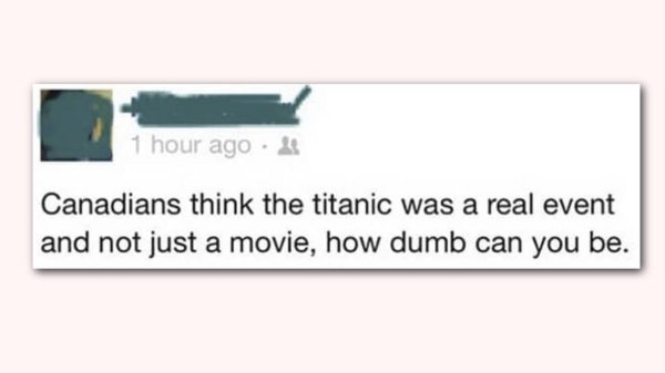 diagram - 1 hour ago.& Canadians think the titanic was a real event and not just a movie, how dumb can you be.